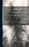 James Ferguson - The Art of Drawing in Perspective: Made Easy to Those Who Have No Previous Knowledge of the Mathematics