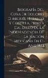 Anonymous - Biografía Del Cura De Dolores D. Miguel Hidalgo Y Costilla, Primer Caudillo De La Independencia De La Nación Mexicana En El Año 1810