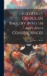 Francis Galton - Hereditary Genius An Inquiry Into Its Laws And Consequences