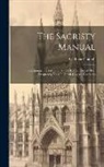 Catholic Church - The Sacristy Manual: Containing The Portions Of The Roman Ritual Most Frequently Used In Parish Church Functions
