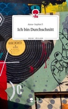 Anna-Sophie P, Anna-Sophie P. - Ich bin Durchschnitt. Life is a Story - story.one