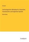 Anonym - Technologisches Wörterbuch in Deutscher, Französischer und Englischer Sprache