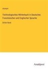 Anonym - Technologisches Wörterbuch in Deutscher, Französischer und Englischer Sprache
