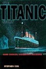Stephen Cox - The Titanic Story: Hard Choices Dangerous Decisions