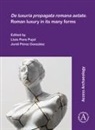 Lluis (Professor of Ancient History Pons Pujol, Jordi Perez Gonzalez, Jordi (Juan de la Cierva-Formacion fellow Perez Gonzalez, Lluis Pons Pujol, Lluis (Professor of Ancient History Pons Pujol - De Luxuria Propagata Romana Aetate. Roman Luxury in Its Many Forms