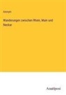 Anonym - Wanderungen zwischen Rhein, Main und Neckar