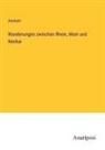 Anonym - Wanderungen zwischen Rhein, Main und Neckar