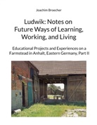 Joachim Broecher - Ludwik: Notes on Future Ways of Learning, Working, and Living