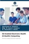 Ugochukwu O Matthew, Ugochukwu O. Matthew, ENGR DR JAZULI S KAZAURE, Engr. Dr. Jazuli S. Kazaure, Engr. Jazuli S. Kazaure, U O... - 5G Enabled Electronic Health (E-Health) Computing