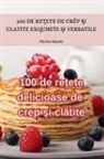 Nicolae Manole - 100 de re¿ete delicioase de crep ¿i cl¿tite