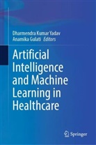 Gulati, Anamika Gulati, Kumar Yadav, Dharmendra Kumar Yadav, Dharmendra Kumar Yadav - Artificial Intelligence and Machine Learning in Healthcare