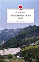 Pia Hüttebräuker - The liberation of my soul. Life is a Story - story.one