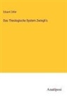 Eduard Zeller - Das Theologische System Zwingli's