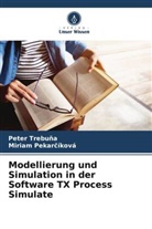 Miriam Pekar¿Íková, Miriam Pekarcíková, Miriam Pekaríková, Peter Trebu¿A, Peter Trebua, Peter Trebuna - Modellierung und Simulation in der Software TX Process Simulate