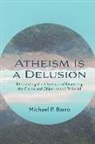 Michael P. Barro, Barro P Michael - Atheism Is a Delusion