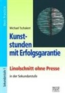 Michael Tschakert - Kunststunden mit Erfolgsgarantie - Linolschnitt ohne Presse in der Sekundarstufe