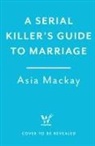 Asia Mackay - A Serial Killer's Guide to Marriage