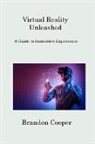 Brandon Cooper - Virtual Reality Unleashed: A Guide to Immersive Experiences