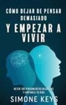 Ryan Cross, Simone Keys - Cómo Dejar de Pensar Demasiado Y Empezar a Vivir
