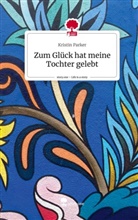 Kristin Parker - Zum Glück hat meine Tochter gelebt. Life is a Story - story.one