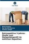 Rahul Kapoor, Shweta Sehgal, Raj Govind Sharma - Retrospektive 5-Jahres-Studie zum Malignitätsprofil im östlichen Rajasthan