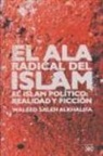Waleed Saleh al-Khalifa - El ala radical del islam : el islam político : realidad y ficción