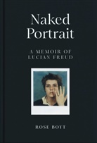 Rose Boyt - Naked Portrait: A memoir of Lucian Freud