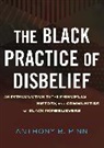 Anthony Pinn - The Black Practice of Disbelief