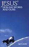 Ian Cowie - Jesus'' Healing Works and Ours
