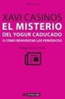 Xavi Casinos, Xavi Casinos Comas - El misterio del yogur caducado o Cómo reinventar los periódicos