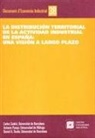 Antonio Parejo, Carles Sudrià i Triay, Daniel A. Tirado Fabregat - La distribución territorial de la actividad industrial en España : una visión a largo plazo