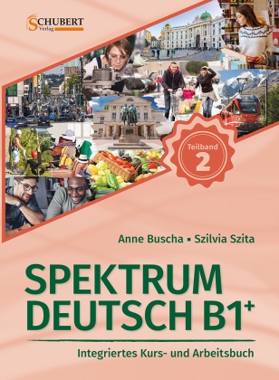 Anne Buscha, Szilvia Szita - Spektrum Deutsch B1+: Teilband 2 Integriertes Kurs- und Arbeitsbuch für Deutsch als Fremdsprache