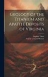 Stephen Taber, Thomas Leonard Watson - Geology of the Titanium and Apatite Deposits of Virginia