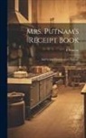 E. Putnam - Mrs. Putnam's Receipt Book: And Young Housekeeper's Assistant