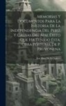 José Riva de la Agüero - Memorias Y Documentos Para La Historia De La Independencia Del Perú, Y Causas Del Mal Éxito Que Ha Tenido Ésta, Obra Póstuma De P. Pruvonena