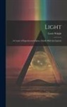 Lewis Wright - Light: A Course of Experimental Optics, Chiefly With the Lantern