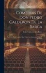 Pedro Calderón De La Barca - Comedias De Don Pedro Calderon De La Barca: Coleccion Mas Completa Que Todas Las Anteriores, Hecha É Ilustrada