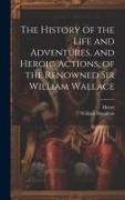 William Hamilton, Henry - The History of the Life and Adventures, and Heroic Actions, of the Renowned Sir William Wallace