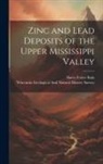 Harry Foster Bain, Wisconsin Geological and Natural Hist - Zinc and Lead Deposits of the Upper Mississippi Valley