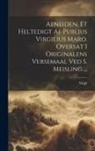 Virgil - Aeneiden, Et Heltedigt Af Publius Virgilius Maro. Oversat I Originalens Versemaal Ved S. Meisling