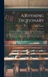 John Walker - A Rhyming Dictionary: Answering, at the Same Time, the Purposes of Spelling and Pronouncing the English Language On a Plan Not Hitherto Atte