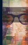 Anonymous - The Refractionist: A Monthly Journal of Practical Ophthalmology and Exponent of the Refraction World; Volume 1