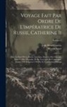Jean Henri Castéra, Martin Sauer - Voyage Fait Par Ordre De L'impératrice De Russie, Catherine Ii: Dans Le Nord De La Russie Asiatique, Dans La Mer Glaciale, Dans La Mer D'anadyr, Et Su