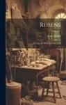 Emile Michel - Rubens: His Life, His Work, and His Time; Volume 1