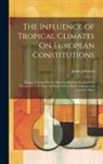 James Johnson - The Influence of Tropical Climates On European Constitutions: Being a Treatise On the Principal Diseases Incidental to Europeans in the East and West