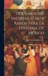 José Fernando Ramírez - Documentos Inéditos Ó Muy Raros Para La Historia De México