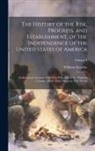 William Gordon - The History of the Rise, Progress, and Establishment, of the Independence of the United States of America: Including an Account of the Late War; and o