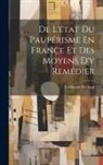 Ferdinand Béchard - De L'état Du Paupérisme En France Et Des Moyens D'y Remédier