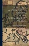 Henri Guillaume Philippe Moke - La Belgique Ancienne Et Ses Origines Gauloises, Germaniques Et Franques
