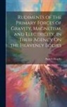 Patrick Murphy - Rudiments of the Primary Forces of Gravity, Magnetism, and Electricity, in Their Agency On the Heavenly Bodies